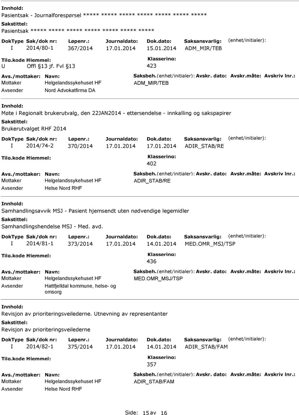 /mottaker: Navn: Saksbeh. Avskr. dato: Avskr.måte: Avskriv lnr.: ADR_STAB/RE Helse Nord RHF Samhandlingsavvik MSJ - Pasient hjemsendt uten nødvendige legemidler Samhandlingshendelse MSJ - Med. avd.