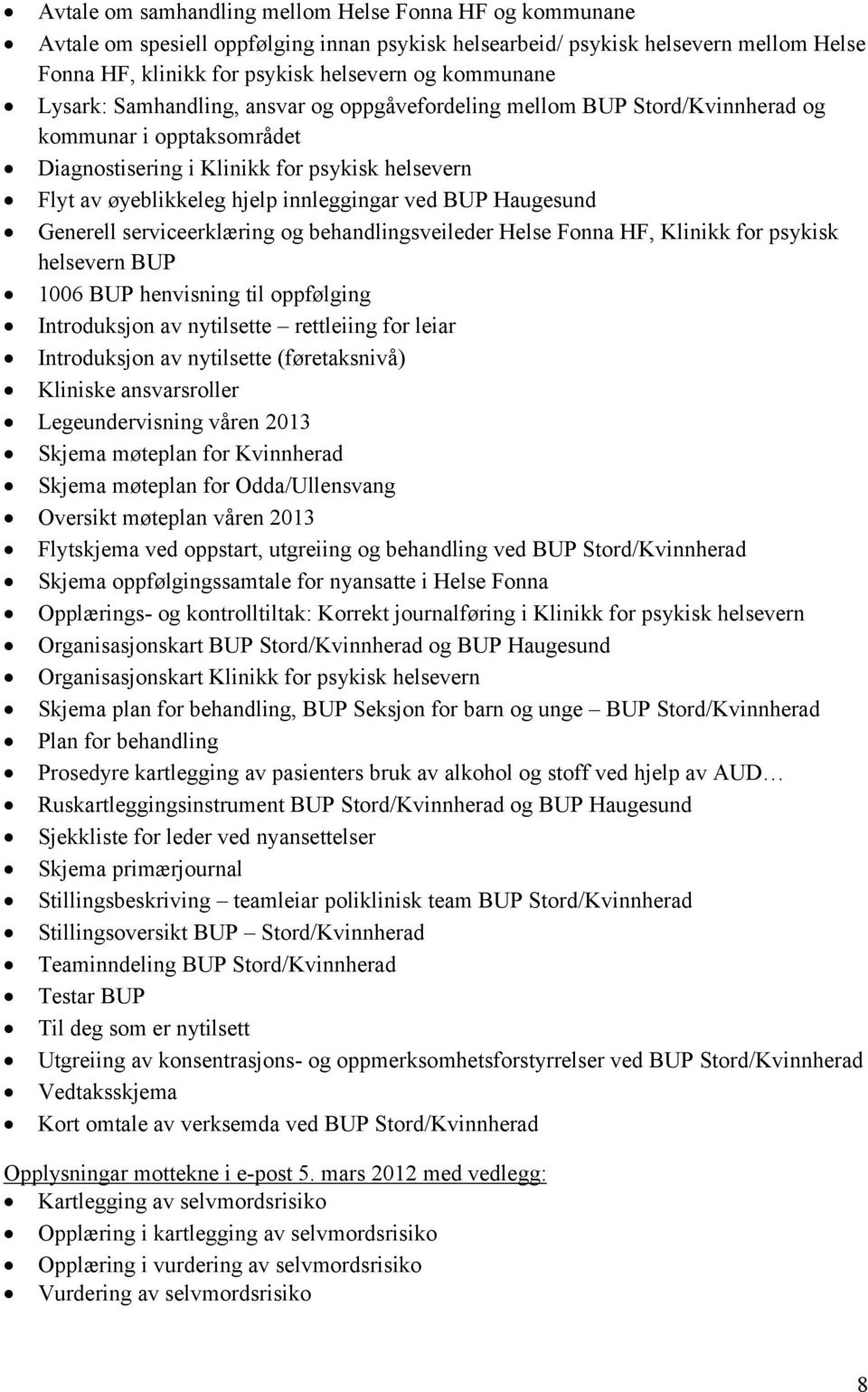 BUP Haugesund Generell serviceerklæring og behandlingsveileder Helse Fonna HF, Klinikk for psykisk helsevern BUP 1006 BUP henvisning til oppfølging Introduksjon av nytilsette rettleiing for leiar