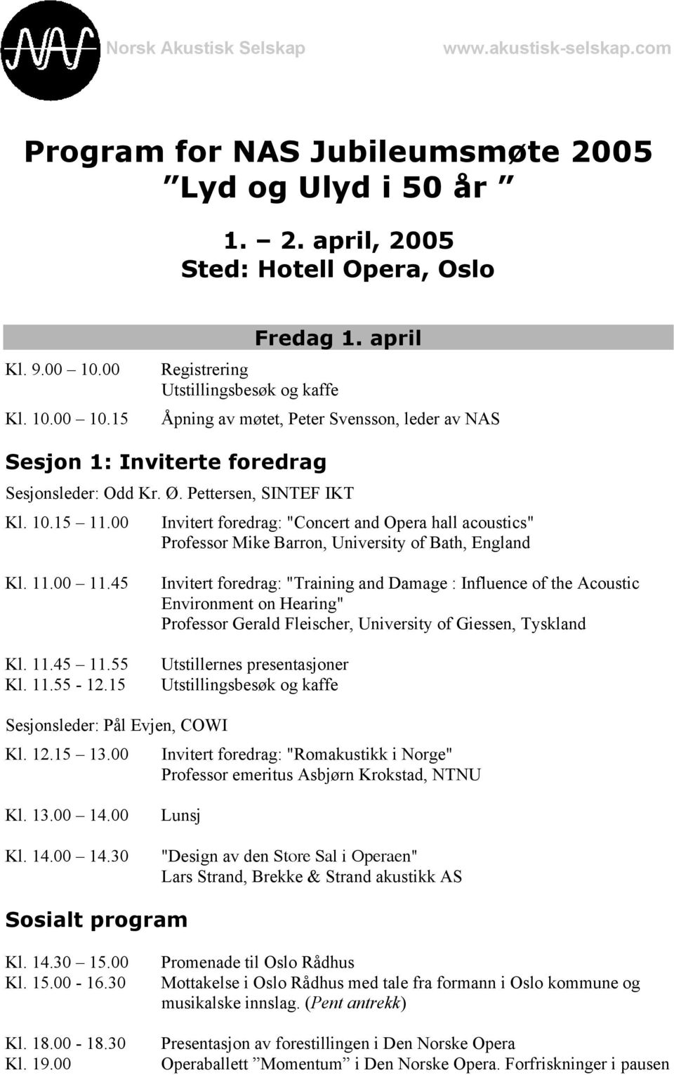 00 Invitert foredrag: "Concert and Opera hall acoustics" Professor Mike Barron, University of Bath, England Kl. 11.00 11.45 Kl. 11.45 11.55 Kl. 11.55-12.