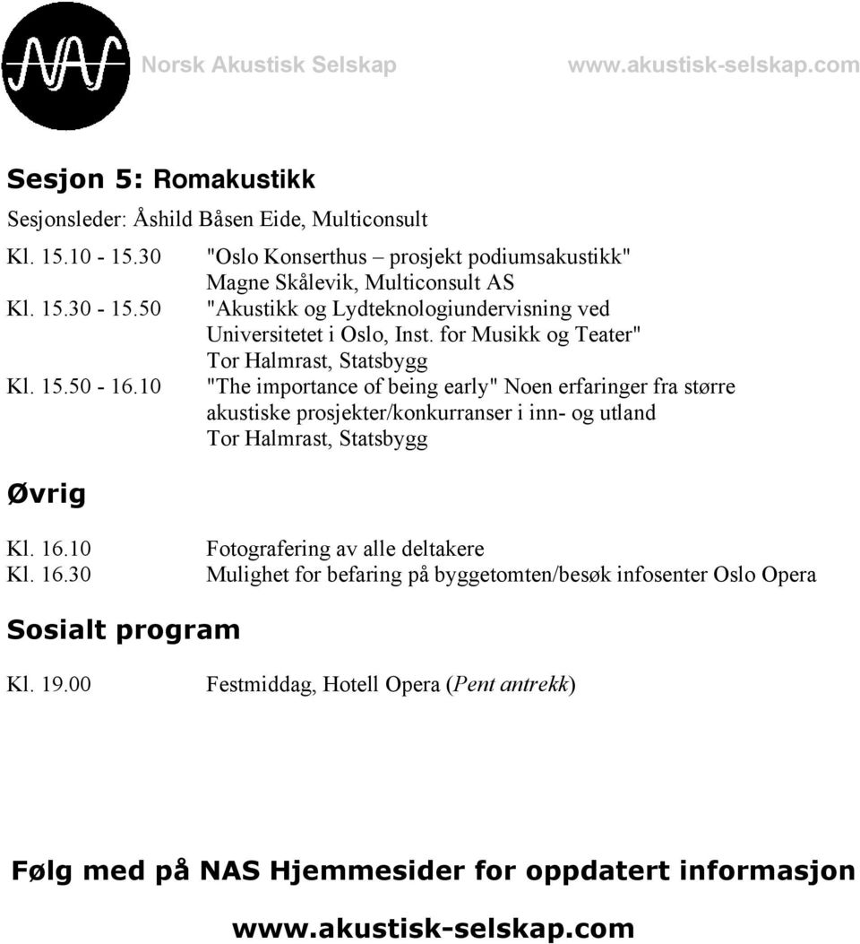 for Musikk og Teater" Tor Halmrast, Statsbygg "The importance of being early" Noen erfaringer fra større akustiske prosjekter/konkurranser i inn- og utland Tor Halmrast,