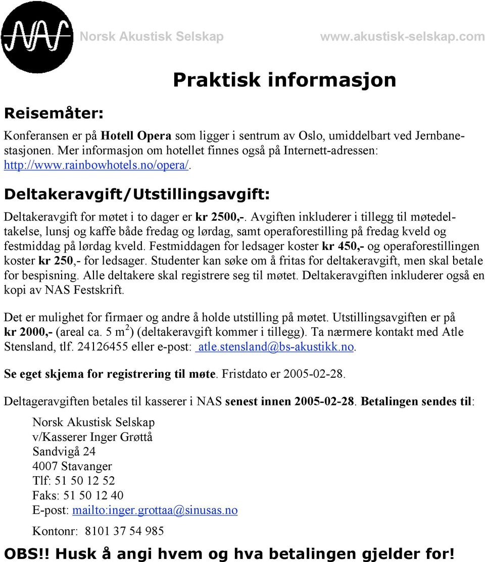 Avgiften inkluderer i tillegg til møtedeltakelse, lunsj og kaffe både fredag og lørdag, samt operaforestilling på fredag kveld og festmiddag på lørdag kveld.