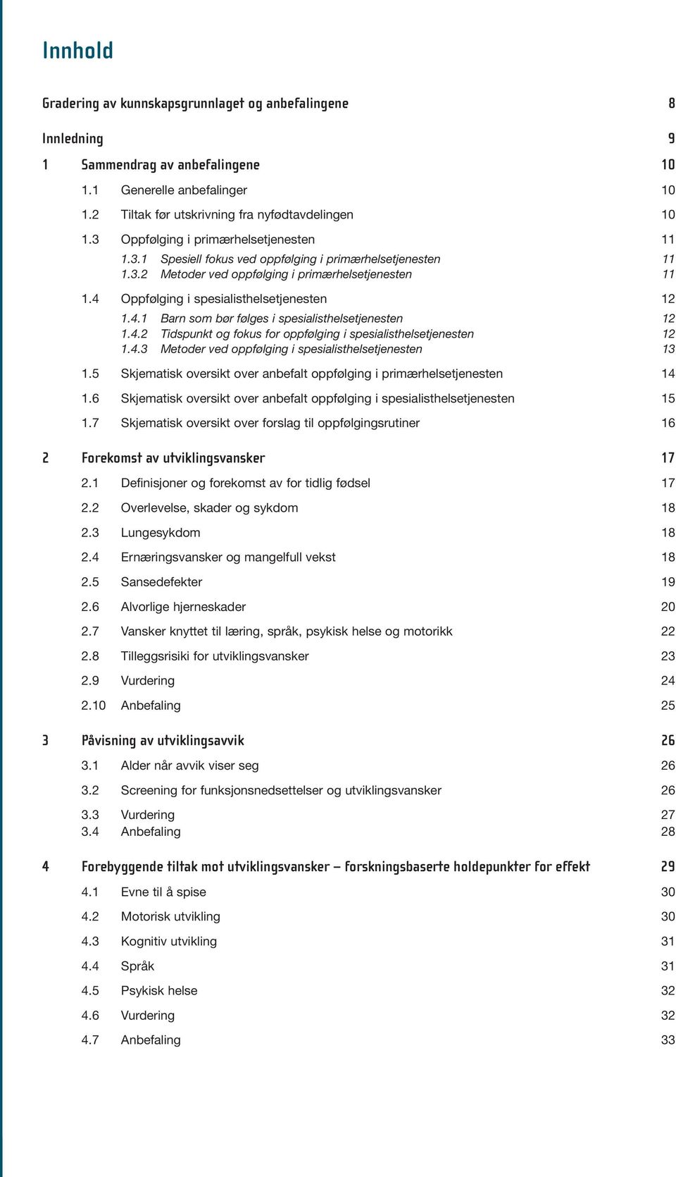 4 Oppfølging i spesialisthelsetjenesten 12 1.4.1 Barn som bør følges i spesialisthelsetjenesten 12 1.4.2 Tidspunkt og fokus for oppfølging i spesialisthelsetjenesten 12 1.4.3 Metoder ved oppfølging i spesialisthelsetjenesten 13 1.