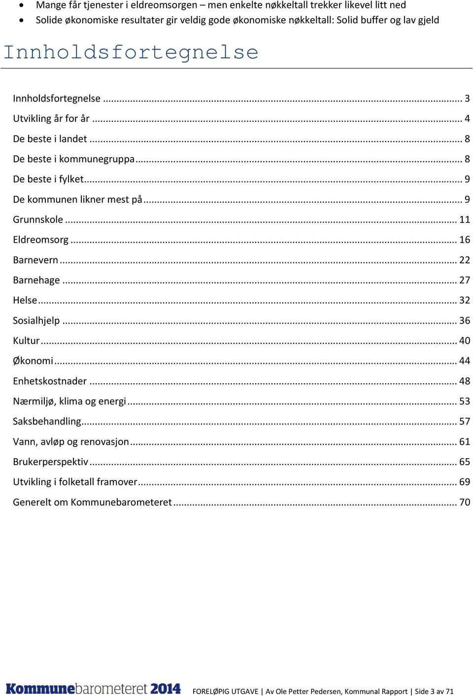 .. 11 Eldreomsorg... 16 Barnevern... 22 Barnehage... 27 Helse... 32 Sosialhjelp... 36 Kultur... 4 Økonomi... 44 Enhetskostnader... 48 Nærmiljø, klima og energi... 53 Saksbehandling.