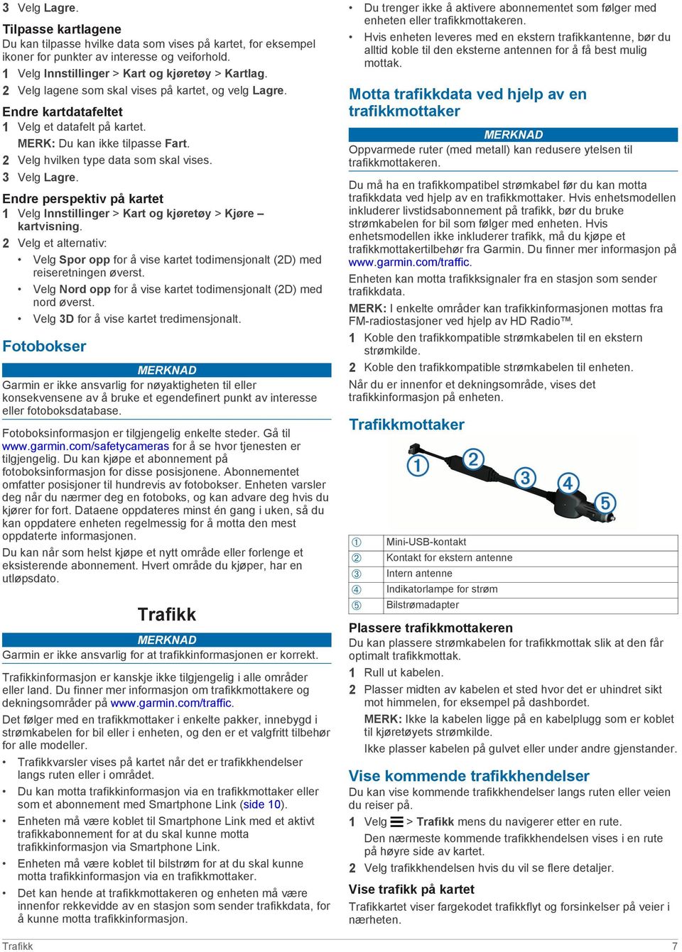 Endre perspektiv på kartet 1 Velg Innstillinger > Kart og kjøretøy > Kjøre kartvisning. 2 Velg et alternativ: Velg Spor opp for å vise kartet todimensjonalt (2D) med reiseretningen øverst.