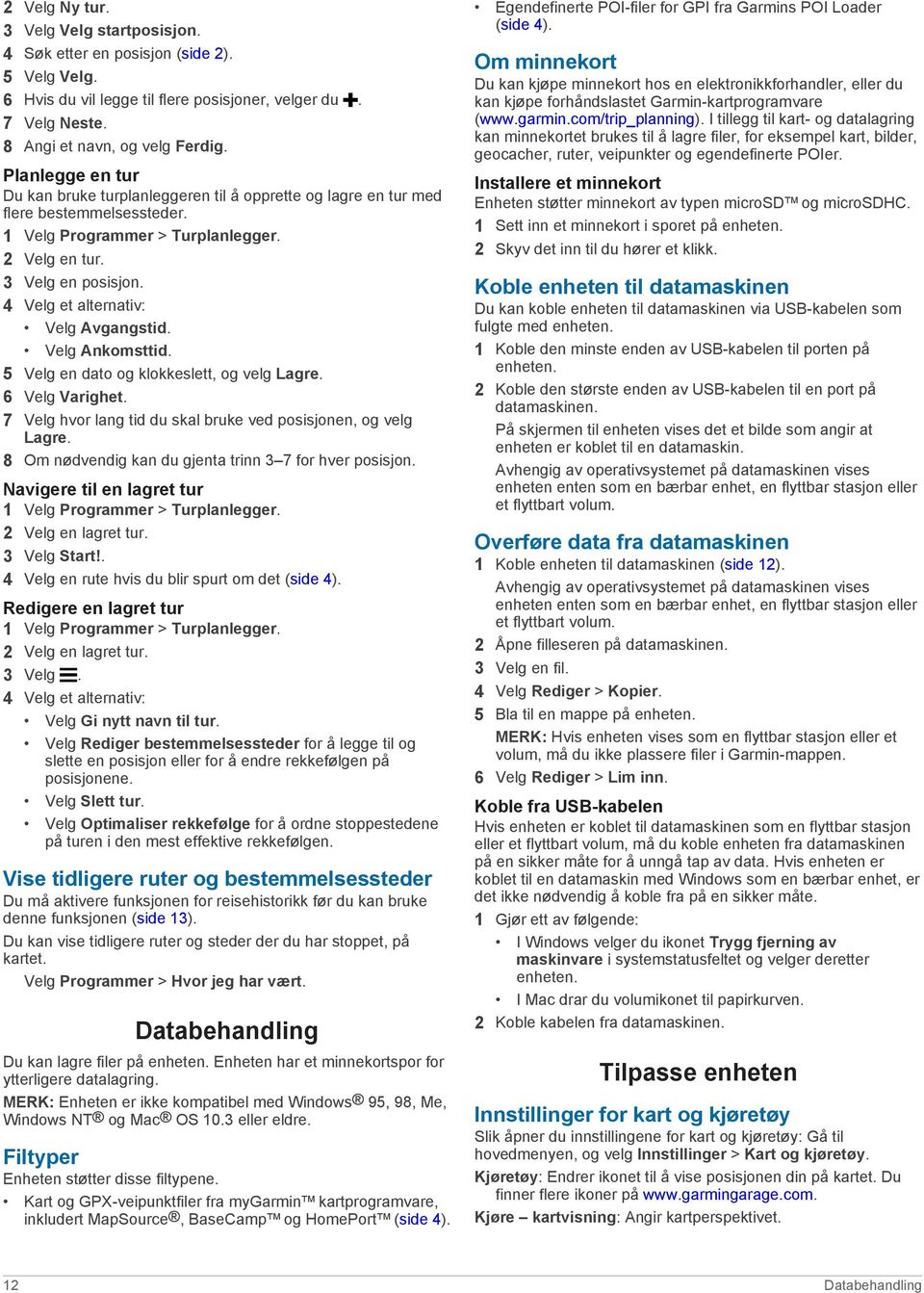 4 Velg et alternativ: Velg Avgangstid. Velg Ankomsttid. 5 Velg en dato og klokkeslett, og velg Lagre. 6 Velg Varighet. 7 Velg hvor lang tid du skal bruke ved posisjonen, og velg Lagre.