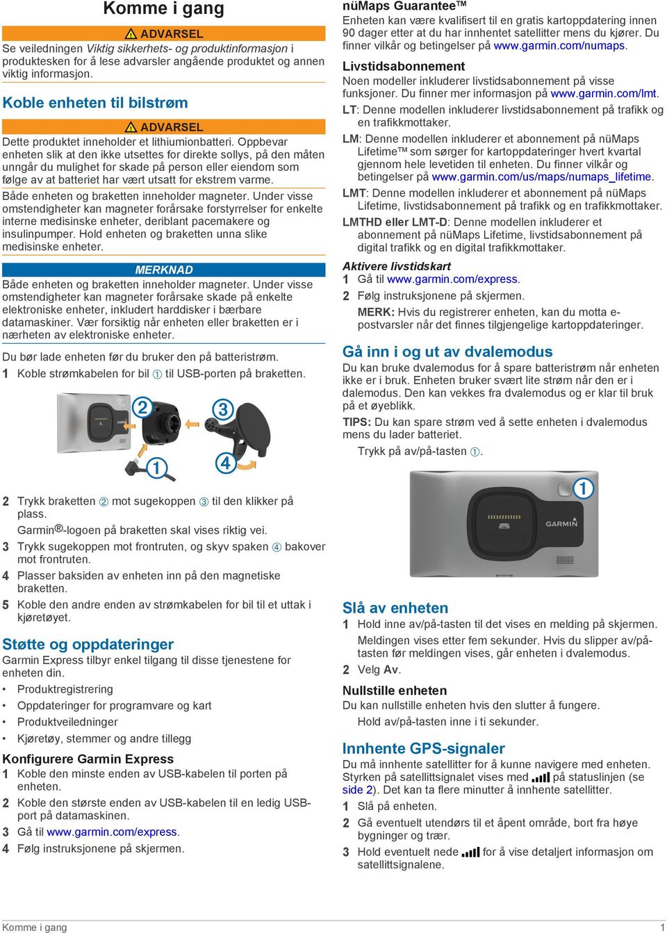 Oppbevar enheten slik at den ikke utsettes for direkte sollys, på den måten unngår du mulighet for skade på person eller eiendom som følge av at batteriet har vært utsatt for ekstrem varme.