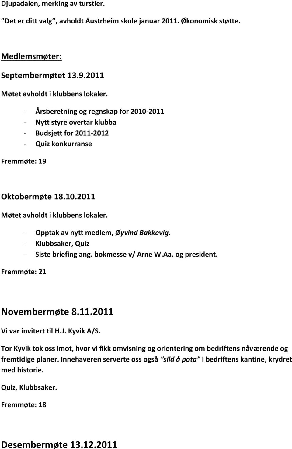 - Opptak av nytt medlem, Øyvind Bakkevig. - Klubbsaker, Quiz - Siste briefing ang. bokmesse v/ Arne W.Aa. og president. Fremmøte: 21 Novembermøte 8.11.2011 Vi var invitert til H.J. Kyvik A/S.