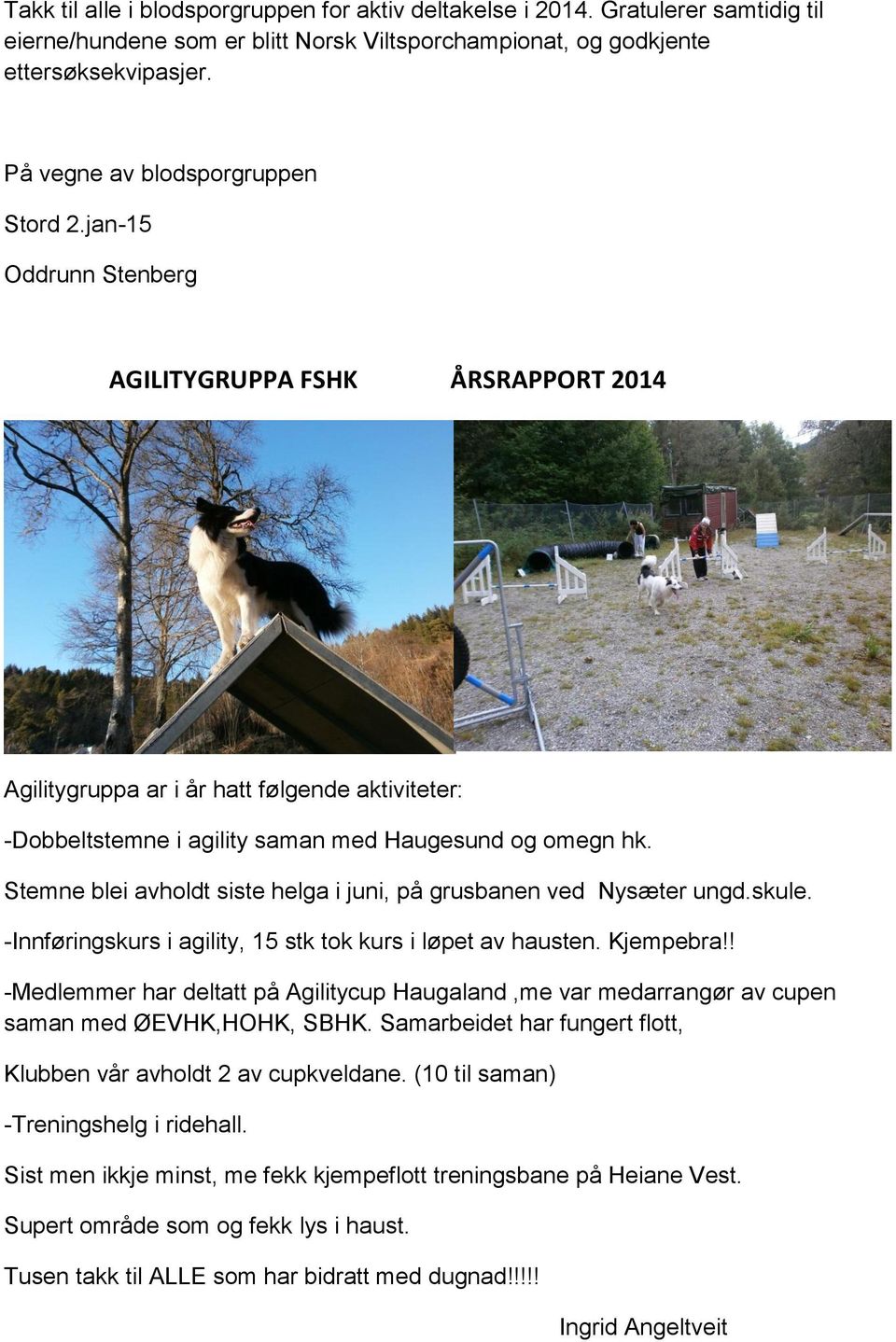 jan-15 Oddrunn Stenberg AGILITYGRUPPA FSHK ÅRSRAPPORT 2014 Agilitygruppa ar i år hatt følgende aktiviteter: -Dobbeltstemne i agility saman med Haugesund og omegn hk.