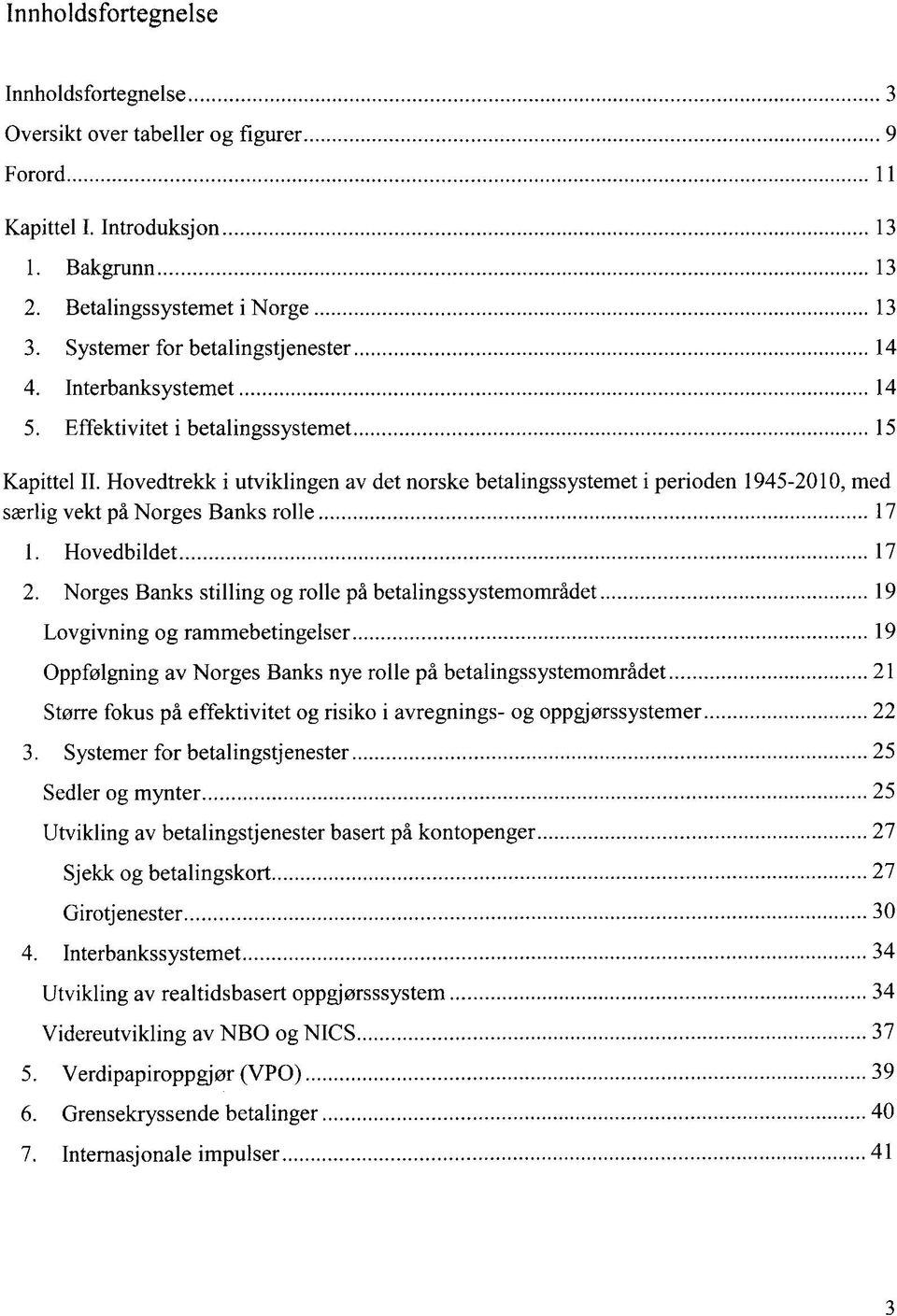 Hovedtrekk i utviklingen av det norske betalingssystemet i perioden 1945-2010, med saerlig vekt pa Norges Banks rolle 17 1. Hovedbildet 17 2.