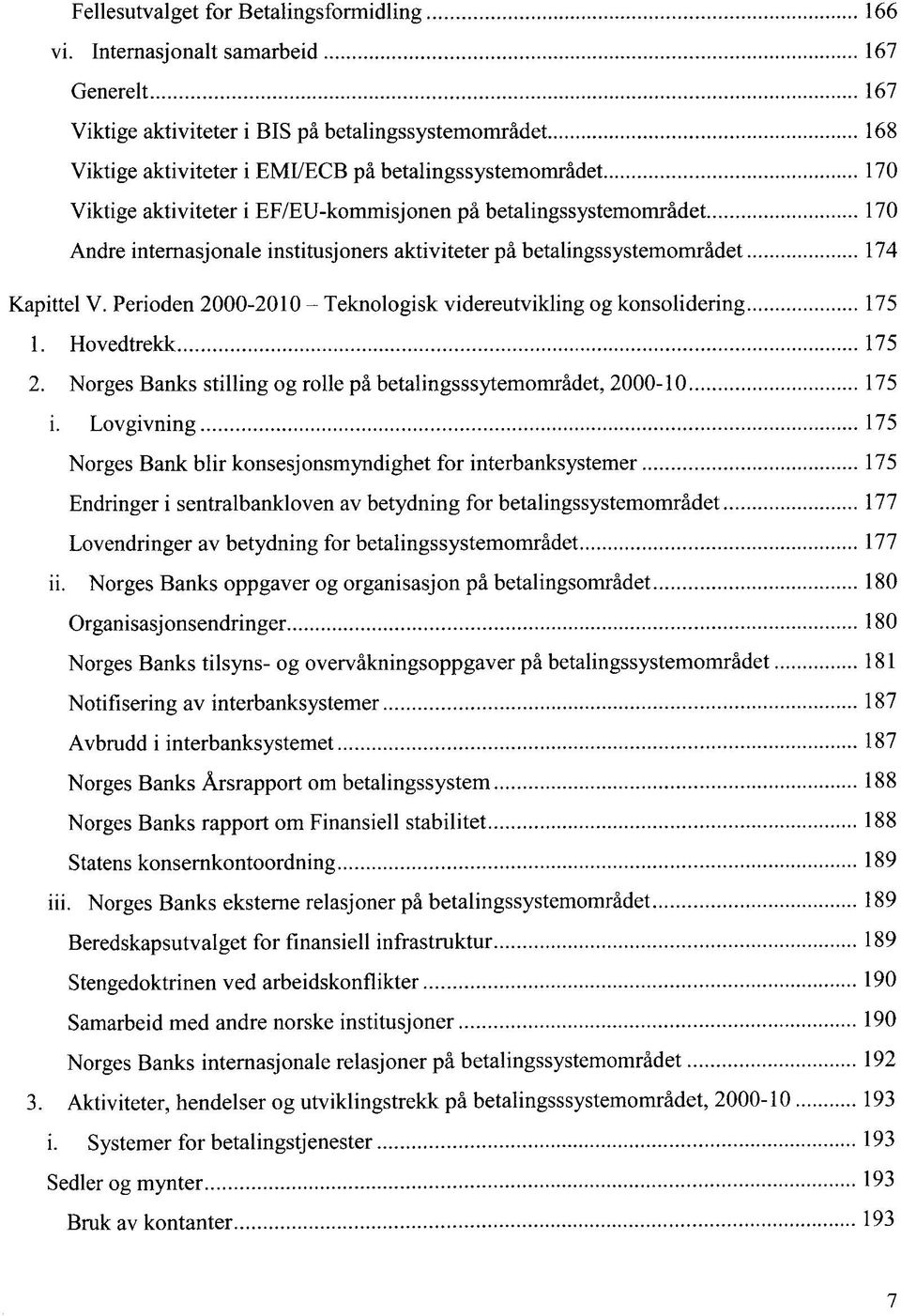 pa betalingssystemomradet 170 Andre internasjonale institusj oners aktiviteter pa betalingssystemomradet 174 Kapittel V. Perioden 2000-2010 - Teknologisk videreutvikling og konsolidering 175 1.