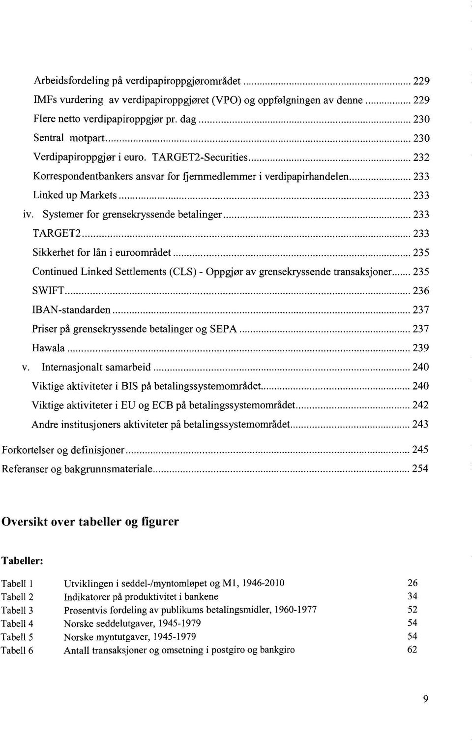 Systemer for grensekryssende betalinger 233 TARGET2 233 Sikkerhet for lan i euroomradet 235 Continued Linked Settlements (CLS) - Oppgjor av grensekryssende transaksjoner 235 SWIFT 236 IBAN-standarden