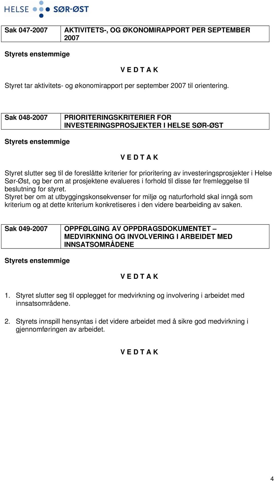 prosjektene evalueres i forhold til disse før fremleggelse til beslutning for styret.