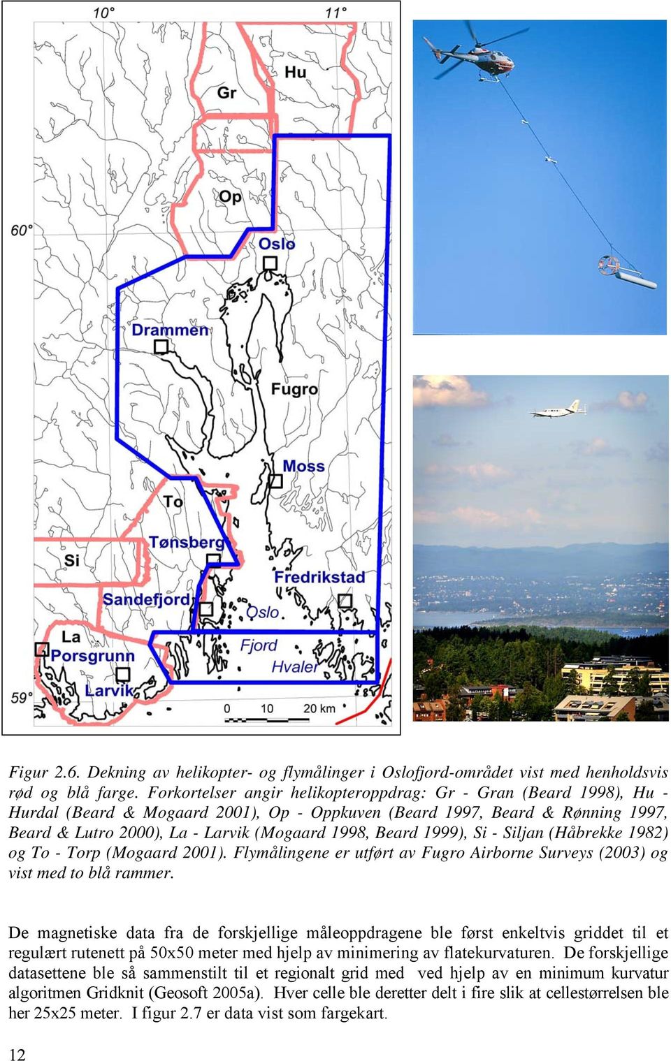 Beard 1999), Si - Siljan (Håbrekke 1982) og To - Torp (Mogaard 2001). Flymålingene er utført av Fugro Airborne Surveys (2003) og vist med to blå rammer.