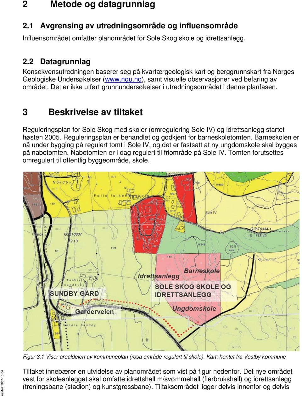 3 Beskrivelse av tiltaket Reguleringsplan for Sole Skog med skoler (omregulering Sole IV) og idrettsanlegg startet høsten 2005. Reguleringsplan er behandlet og godkjent for barneskoletomten.