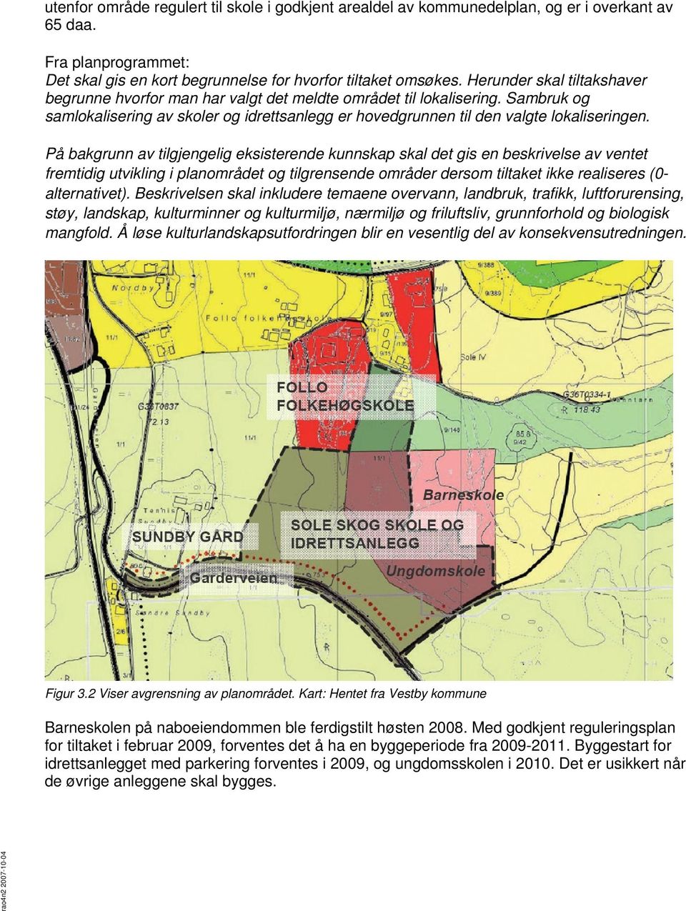 På bakgrunn av tilgjengelig eksisterende kunnskap skal det gis en beskrivelse av ventet fremtidig utvikling i planområdet og tilgrensende områder dersom tiltaket ikke realiseres (0- alternativet).