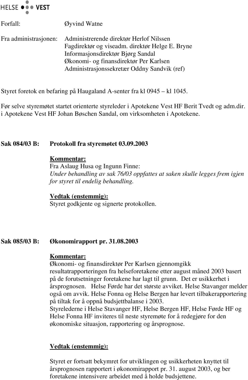 Før selve styremøtet startet orienterte styreleder i Apotekene Vest HF Berit Tvedt og adm.dir. i Apotekene Vest HF Johan Bøschen Sandal, om virksomheten i Apotekene.