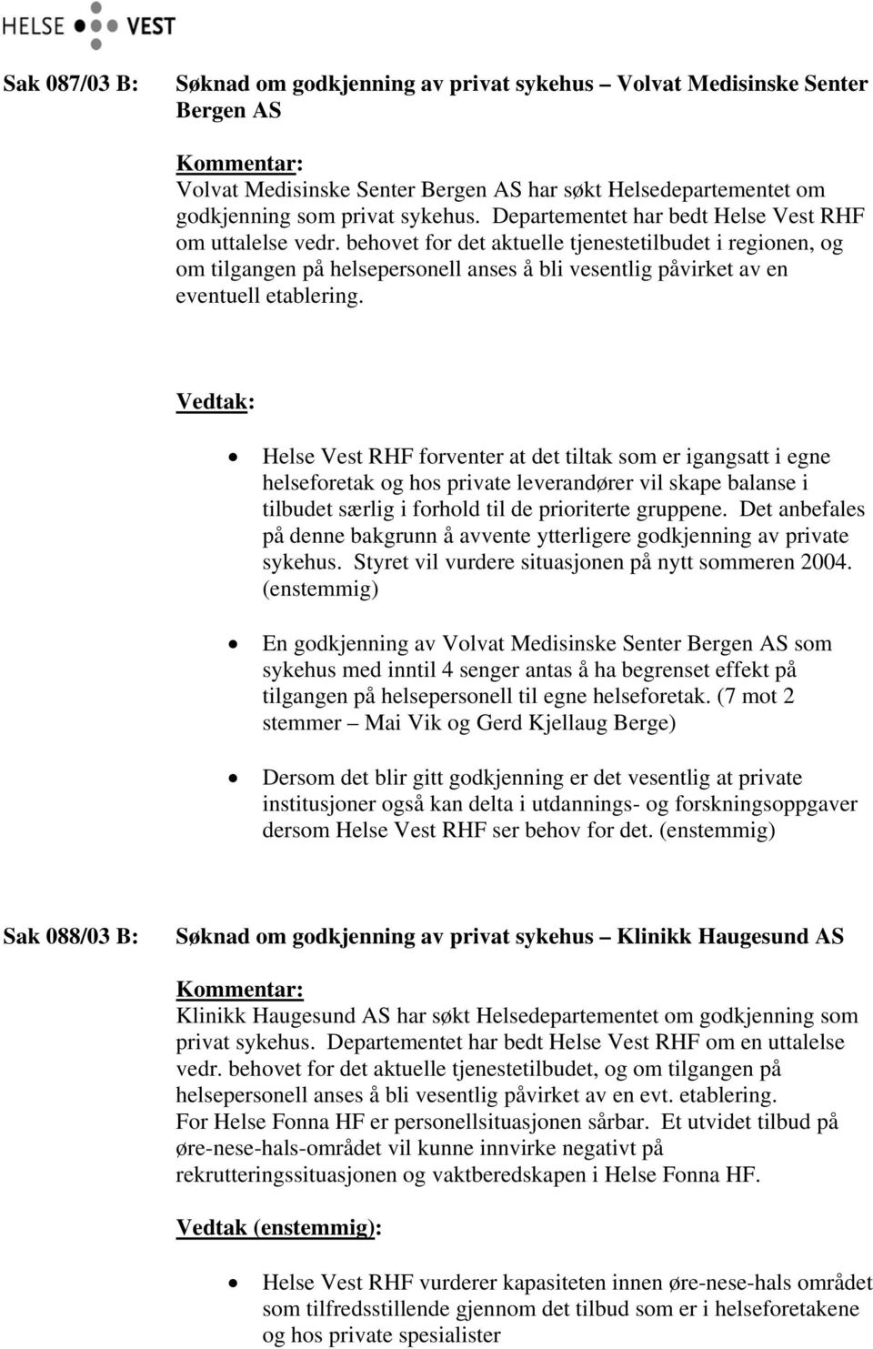 behovet for det aktuelle tjenestetilbudet i regionen, og om tilgangen på helsepersonell anses å bli vesentlig påvirket av en eventuell etablering.