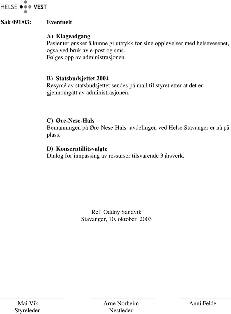 B) Statsbudsjettet 2004 Resymé av statsbudsjettet sendes på mail til styret etter at det er gjennomgått av administrasjonen.