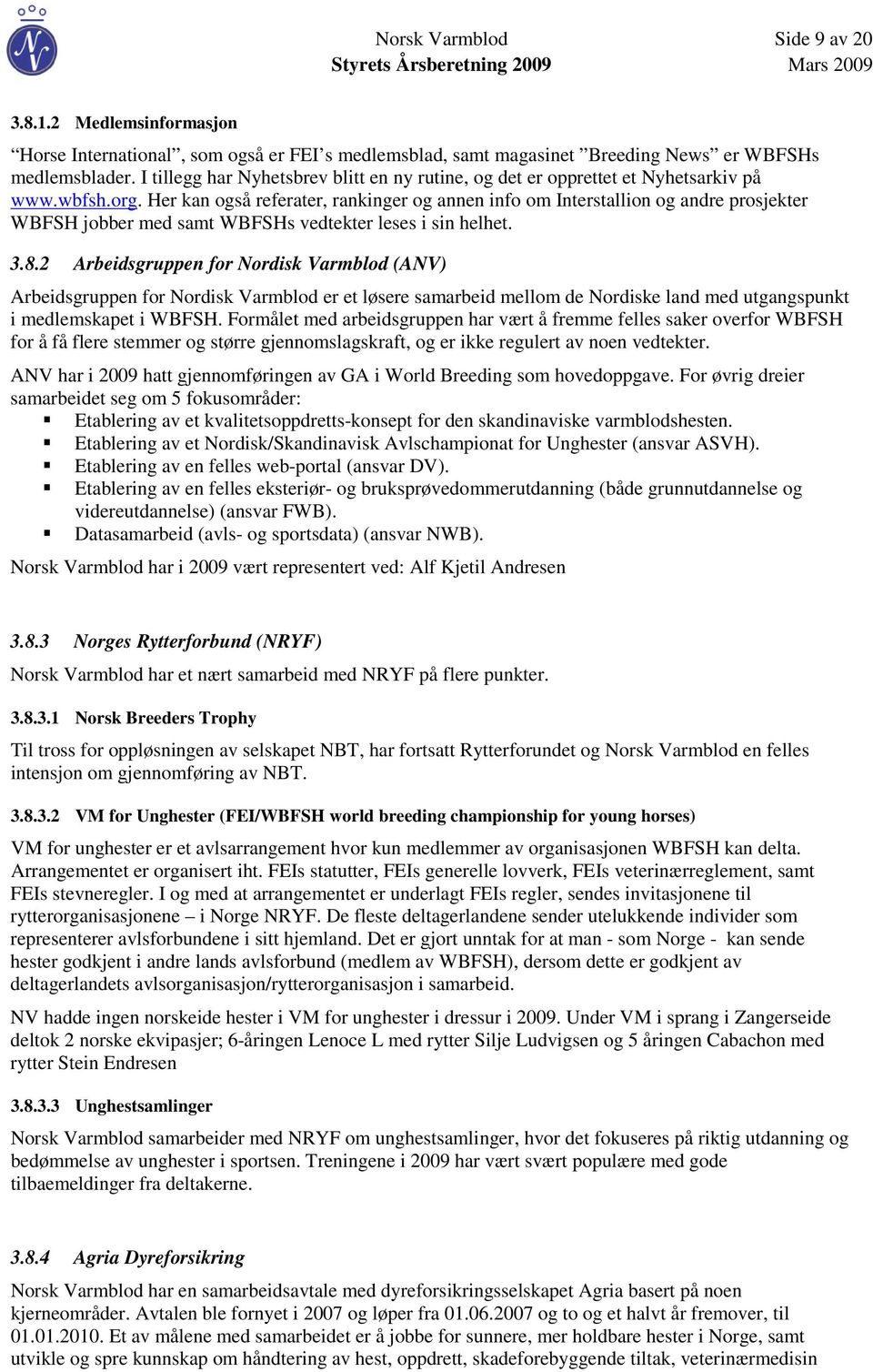 Her kan også referater, rankinger og annen info om Interstallion og andre prosjekter WBFSH jobber med samt WBFSHs vedtekter leses i sin helhet. 3.8.