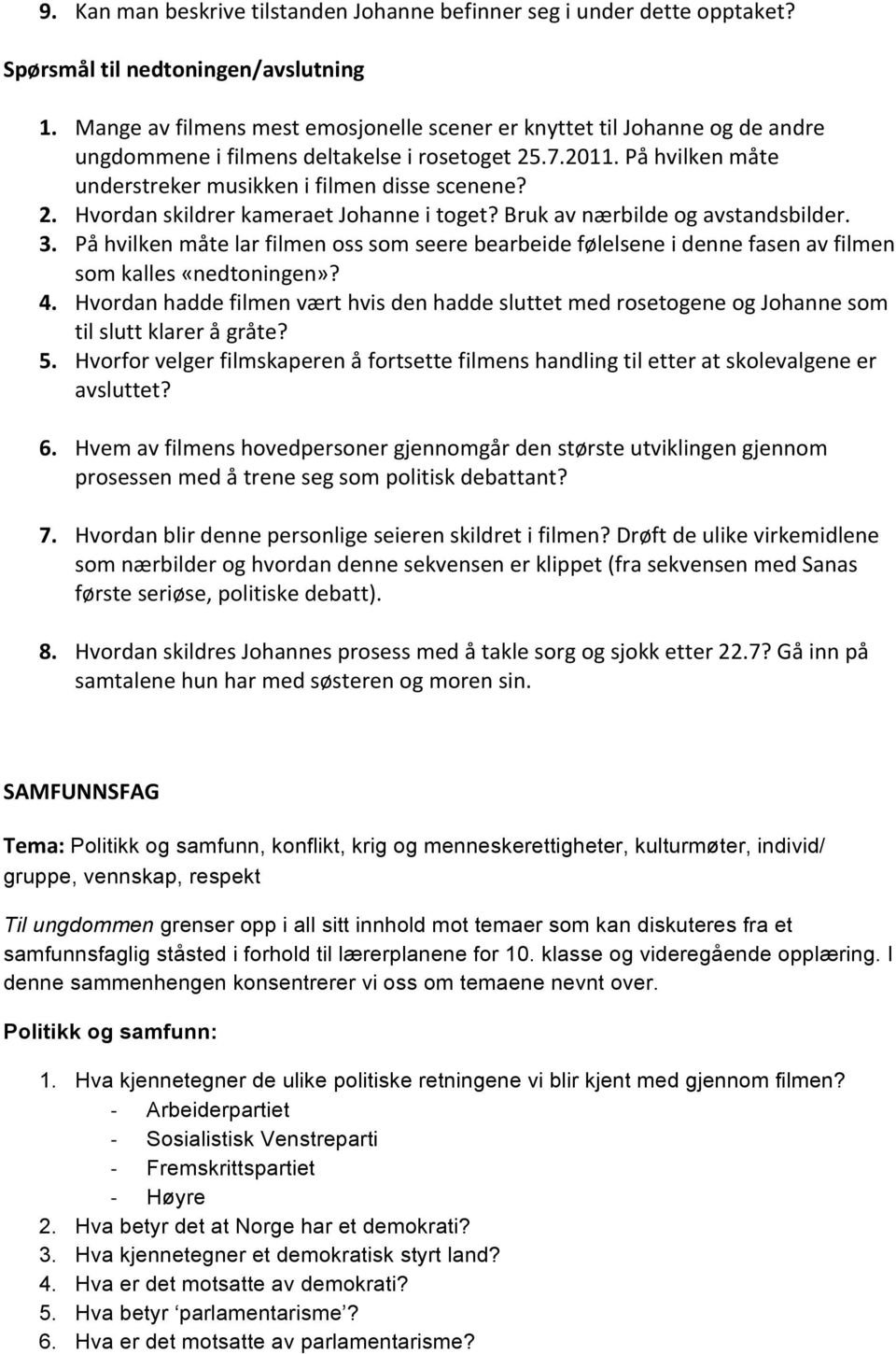 Bruk av nærbilde og avstandsbilder. 3. På hvilken måte lar filmen oss som seere bearbeide følelsene i denne fasen av filmen som kalles «nedtoningen»? 4.