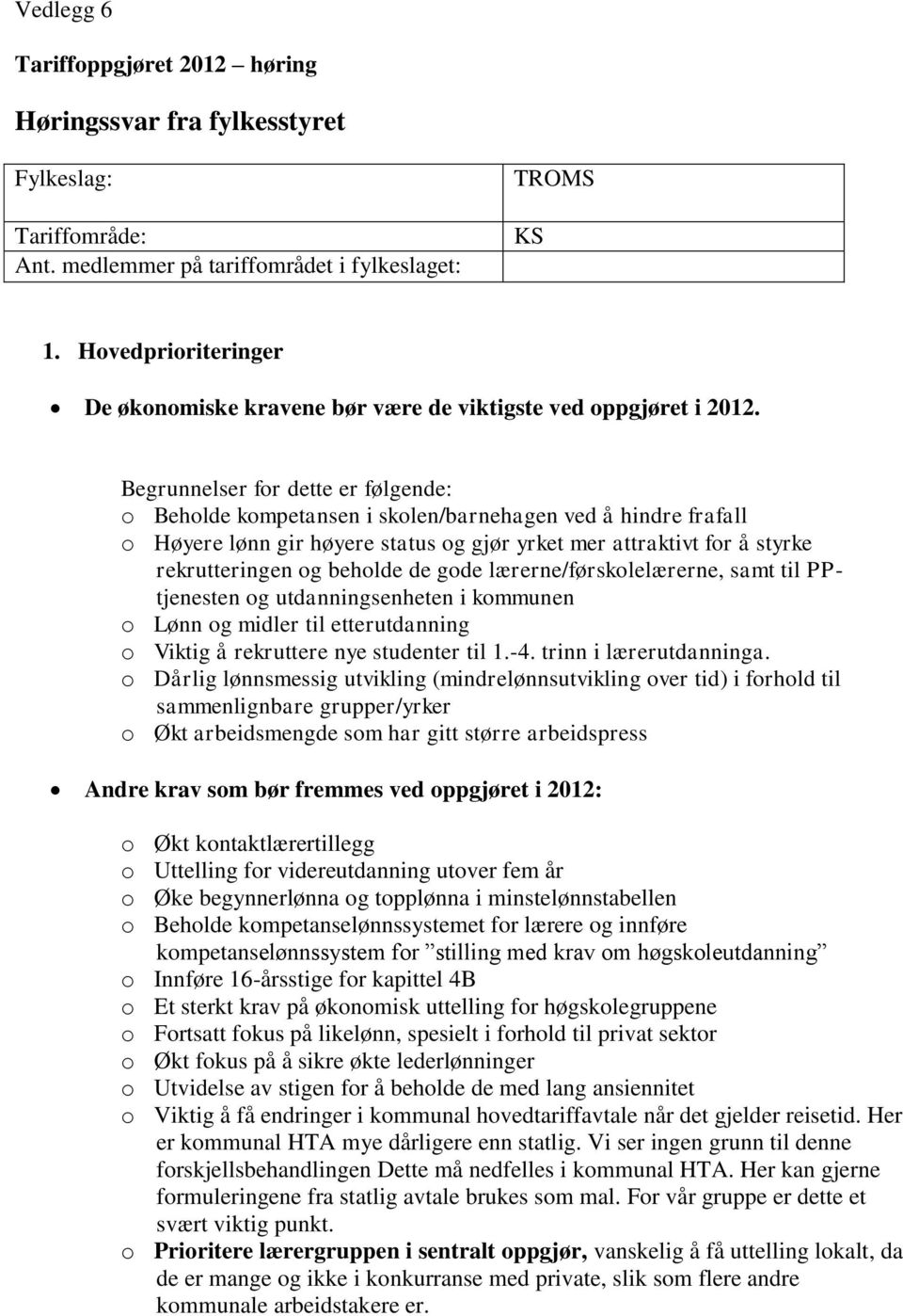 Begrunnelser for dette er følgende: o Beholde kompetansen i skolen/barnehagen ved å hindre frafall o Høyere lønn gir høyere status og gjør yrket mer attraktivt for å styrke rekrutteringen og beholde