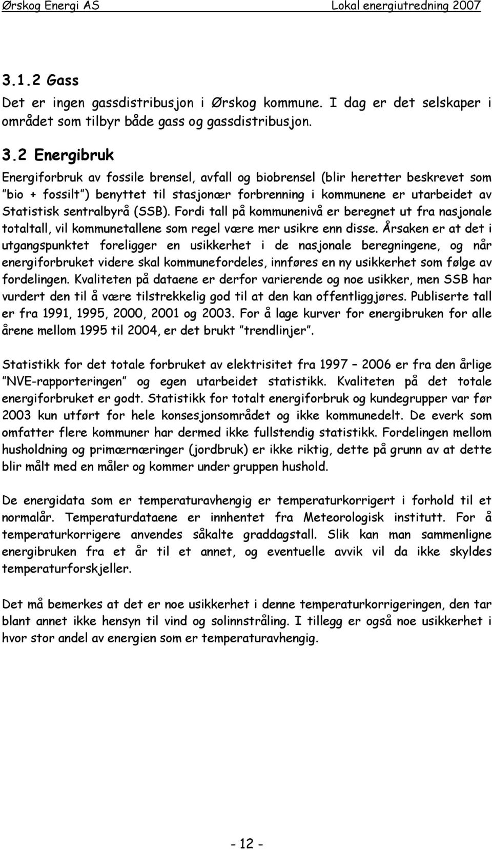 (SSB). Fordi tall på kommunenivå er beregnet ut fra nasjonale totaltall, vil kommunetallene som regel være mer usikre enn disse.