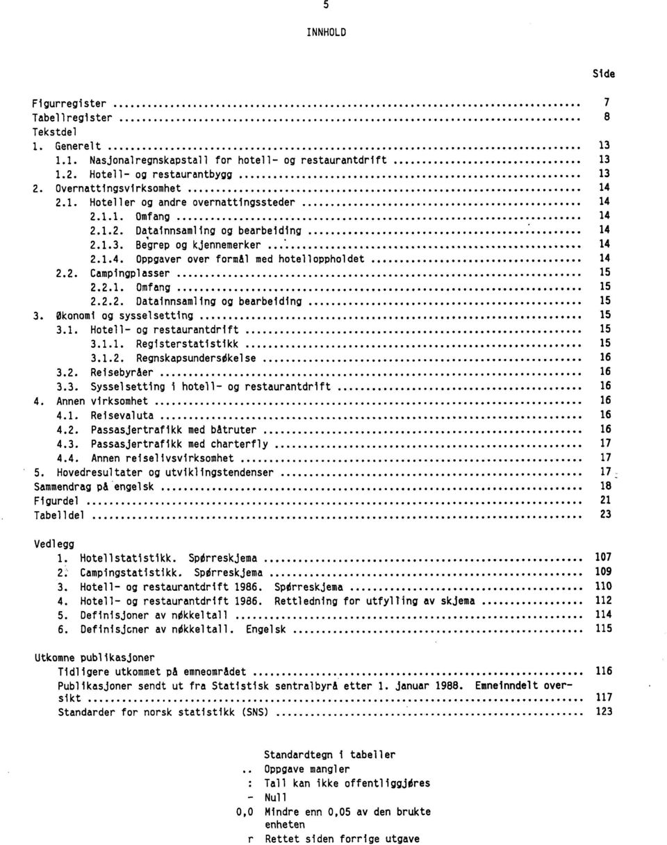 Økonomi og sysselsetting 15 3.1. Hotell- og restaurantdrift 15 3.1.1. Registerstatistikk 15 3.1.2. Regnskapsundersdkelse 16 3.2. Reisebyråer 16 3.3. Sysselsetting i hotell- og restaurantdrift 16 4.