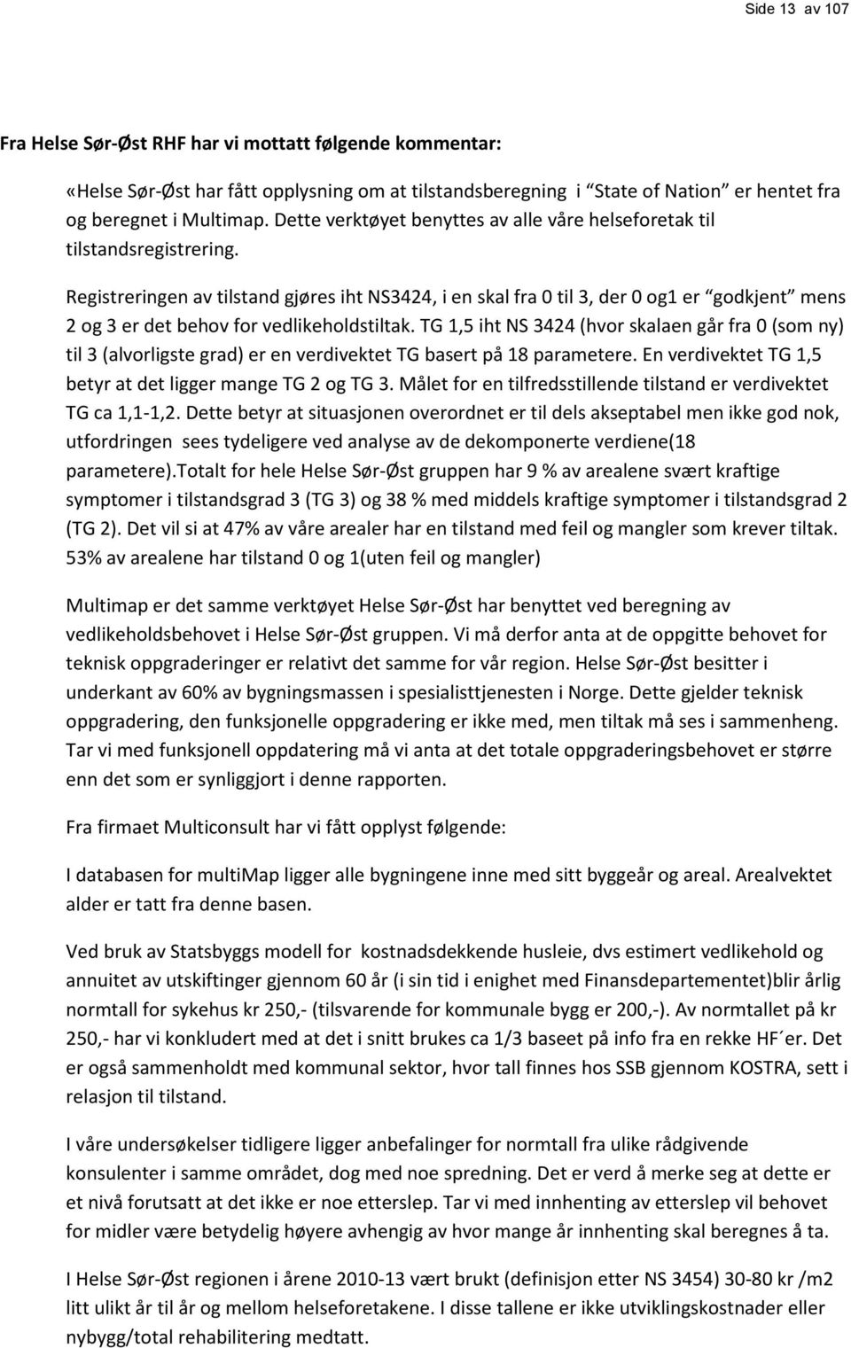 Registreringen av tilstand gjøres iht NS3424, i en skal fra 0 til 3, der 0 og1 er godkjent mens 2 og 3 er det behov for vedlikeholdstiltak.