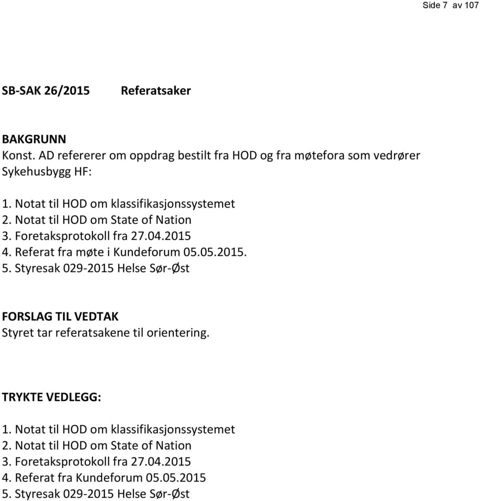 05.2015. 5. Styresak 029-2015 Helse Sør-Øst FORSLAG TIL VEDTAK Styret tar referatsakene til orientering. TRYKTE VEDLEGG: 1.