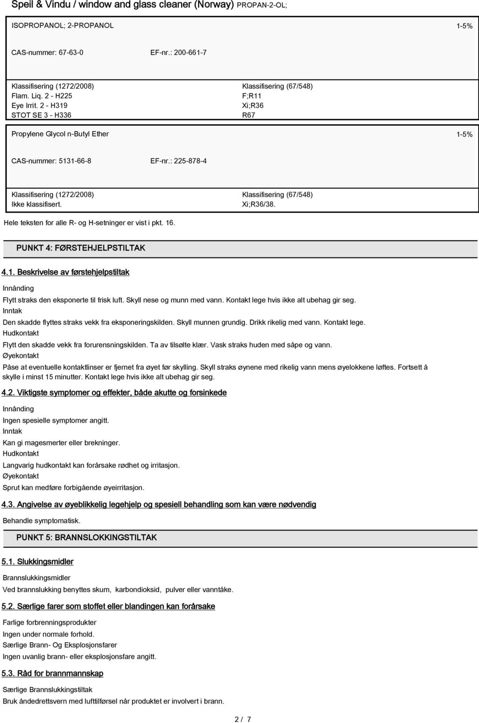 : 225-878-4 Klassifisering (1272/2008) Klassifisering (67/548) Xi;R36/38. Hele teksten for alle R- og H-setninger er vist i pkt. 16. PUNKT 4: FØRSTEHJELPSTILTAK 4.1. Beskrivelse av førstehjelpstiltak Innånding Flytt straks den eksponerte til frisk luft.