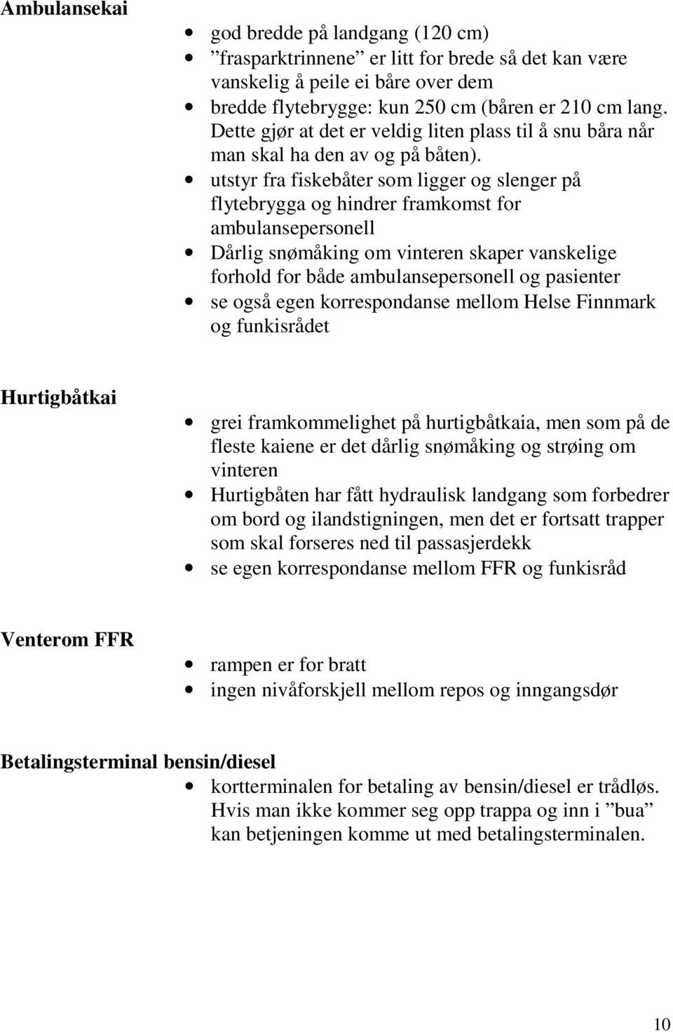 utstyr fra fiskebåter som ligger og slenger på flytebrygga og hindrer framkomst for ambulansepersonell Dårlig snømåking om vinteren skaper vanskelige forhold for både ambulansepersonell og pasienter