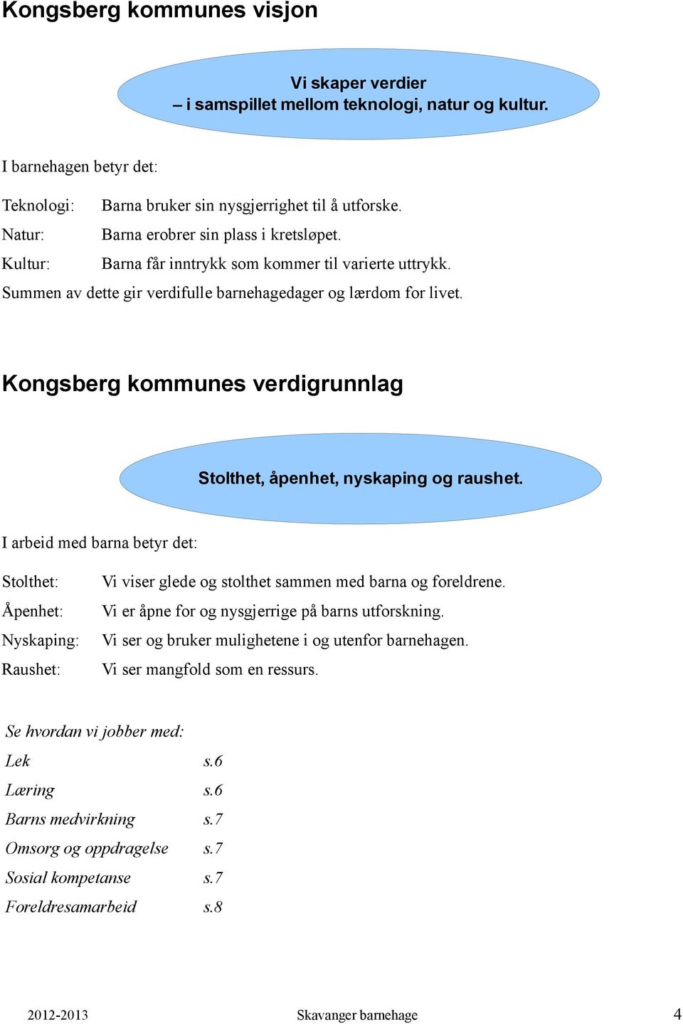 Kongsberg kommunes verdigrunnlag Stolthet, åpenhet, nyskaping og raushet. I arbeid med barna betyr det: Stolthet: Vi viser glede og stolthet sammen med barna og foreldrene.