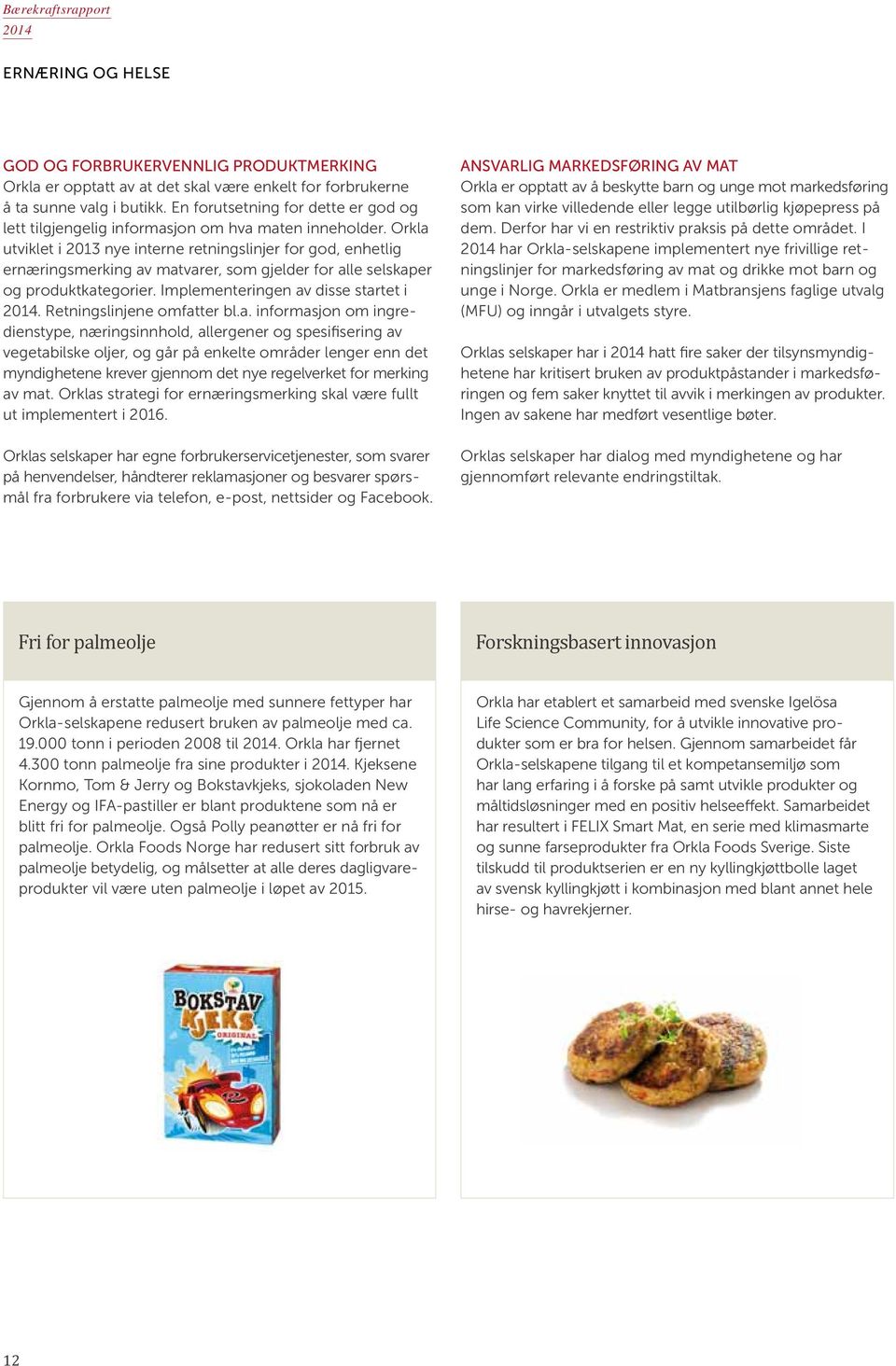 Orkla utviklet i 2013 nye interne retningslinjer for god, enhetlig ernæringsmerking av matvarer, som gjelder for alle selskaper og produktkategorier. Implementeringen av disse startet i.