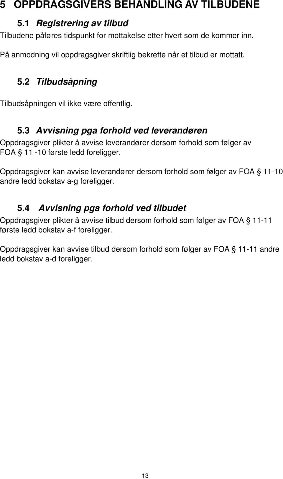 2 Tilbudsåpning Tilbudsåpningen vil ikke være offentlig. 5.