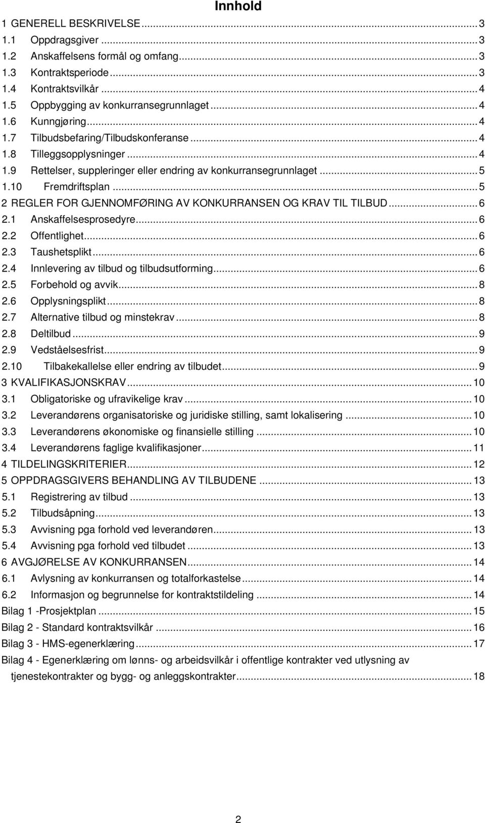 .. 5 2 REGLER FOR GJENNOMFØRING AV KONKURRANSEN OG KRAV TIL TILBUD... 6 2.1 Anskaffelsesprosedyre... 6 2.2 Offentlighet... 6 2.3 Taushetsplikt... 6 2.4 Innlevering av tilbud og tilbudsutforming... 6 2.5 Forbehold og avvik.