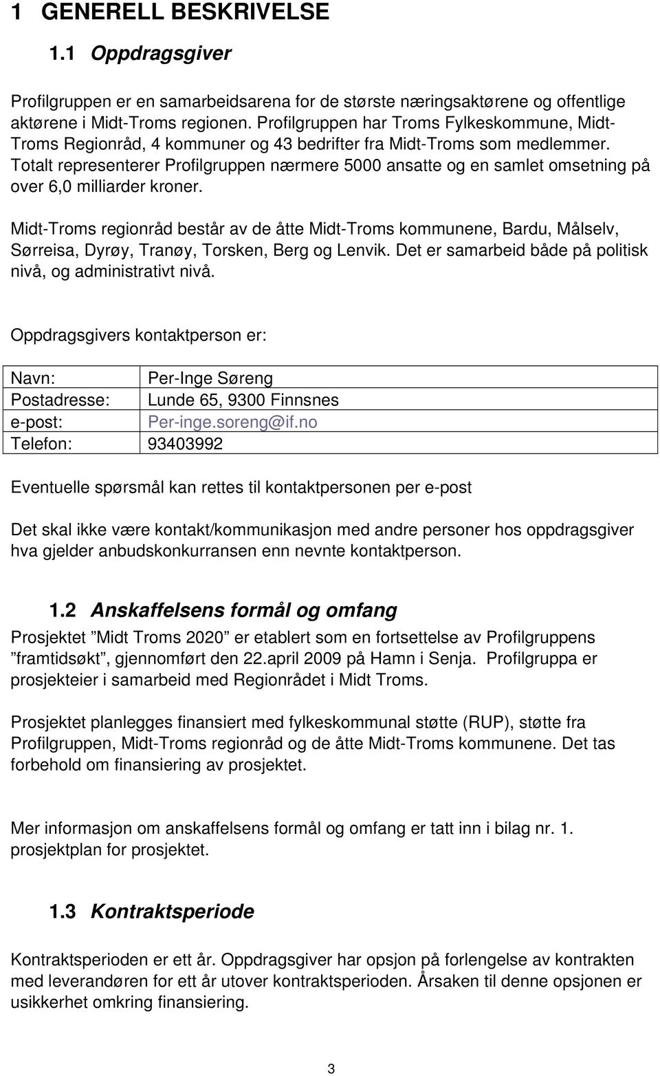 Totalt representerer Profilgruppen nærmere 5000 ansatte og en samlet omsetning på over 6,0 milliarder kroner.