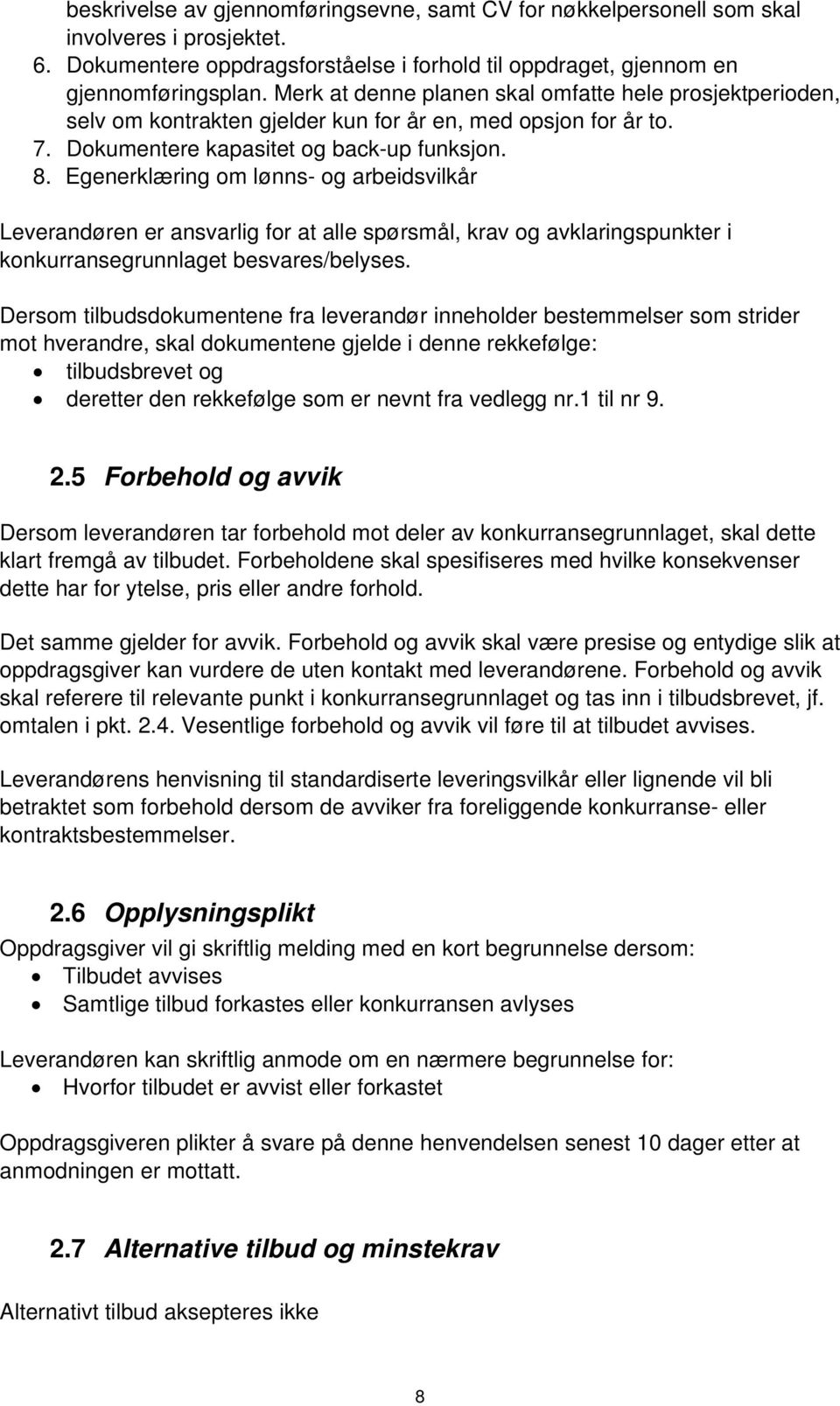 Egenerklæring om lønns- og arbeidsvilkår Leverandøren er ansvarlig for at alle spørsmål, krav og avklaringspunkter i konkurransegrunnlaget besvares/belyses.