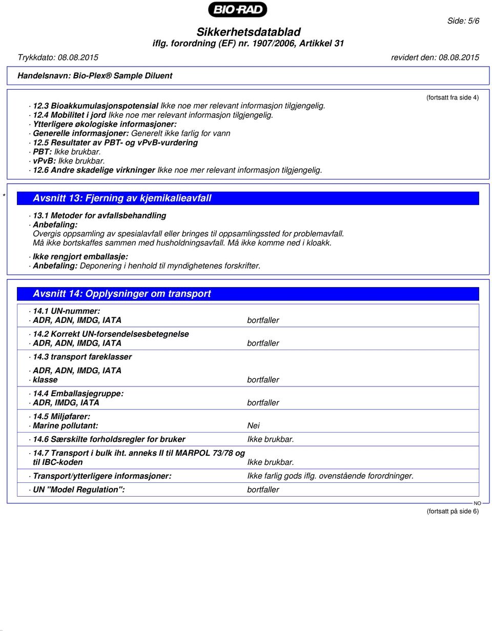 (fortsatt fra side 4) * Avsnitt 13: Fjerning av kjemikalieavfall 13.1 Metoder for avfallsbehandling Anbefaling: Overgis oppsamling av spesialavfall eller bringes til oppsamlingssted for problemavfall.