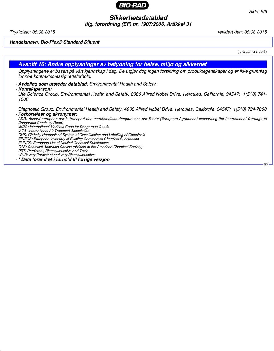 Kontaktperson: Life Science Group, Environmental Health and Safety, 2000 Alfred Nobel Drive, Hercules, California, 94547: 1(510) 741-1000 Diagnostic Group, Environmental Health and Safety, 4000