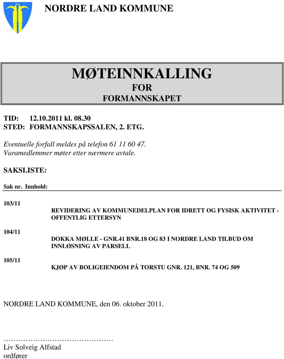 Innhold: 103/11 104/11 105/11 REVIDERING AV KOMMUNEDELPLAN FOR IDRETT OG FYSISK AKTIVITET - OFFENTLIG ETTERSYN DOKKA MØLLE - GNR.41 BNR.