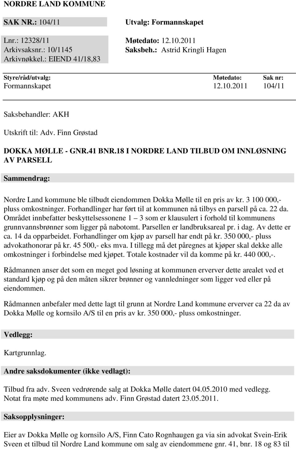 18 I NORDRE LAND TILBUD OM INNLØSNING AV PARSELL Sammendrag: Nordre Land kommune ble tilbudt eiendommen Dokka Mølle til en pris av kr. 3 100 000,- pluss omkostninger.