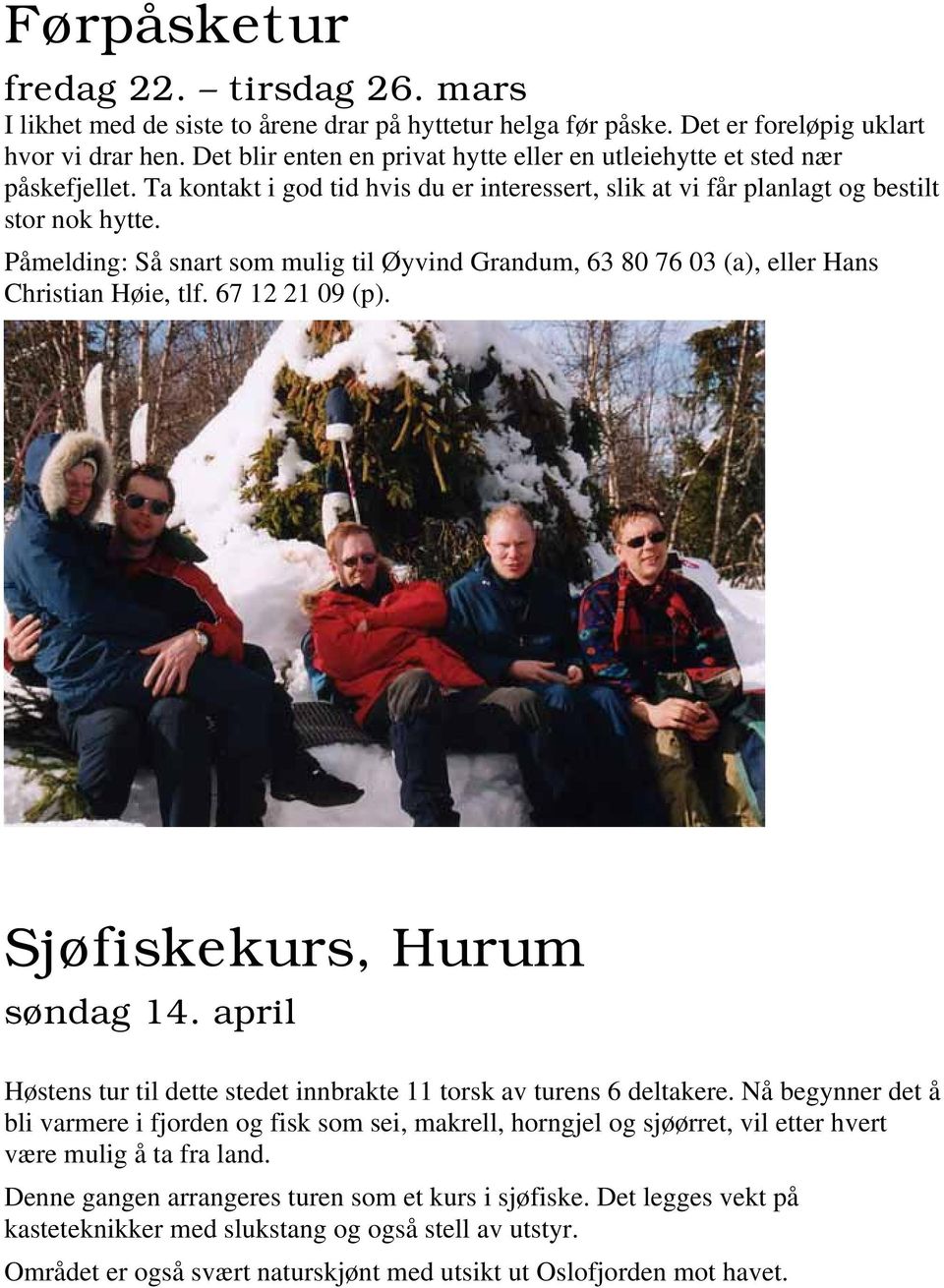 Påmelding: Så snart som mulig til Øyvind Grandum, 63 80 76 03 (a), eller Hans Christian Høie, tlf. 67 12 21 09 (p). Sjøfiskekurs, Hurum søndag 14.