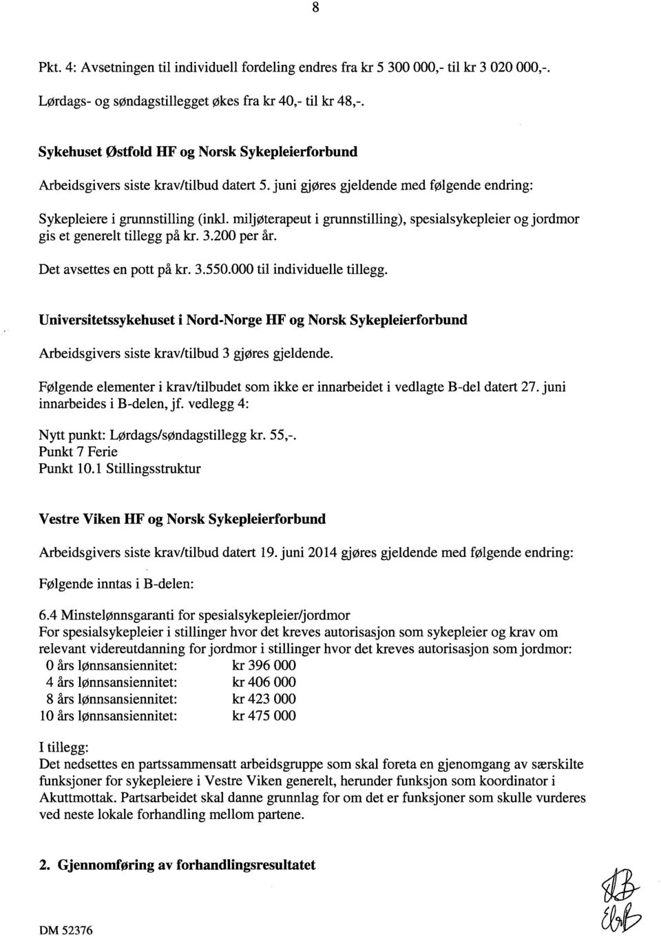 miljøterapeut i grunnstilling), spesialsykepleier og jordmor gis et generelt tillegg på kr. 3.200 per år. Det avsettes en pott på kr. 3.550.000 til individuelle tillegg.