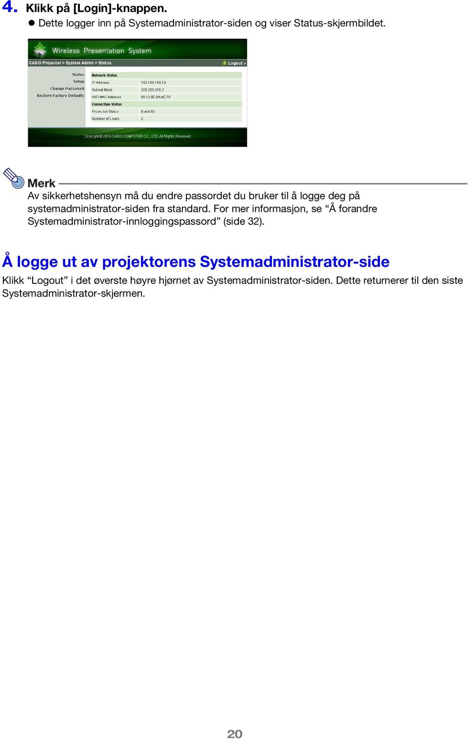 For mer informasjon, se Å forandre Systemadministrator-innloggingspassord (side 32).