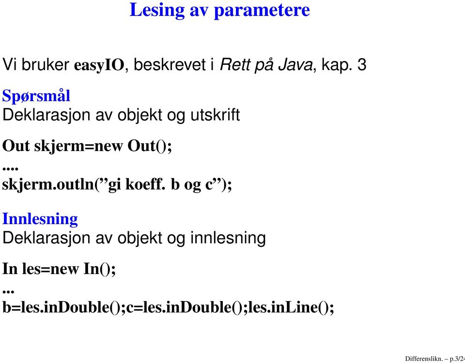 3 Spørsmål Deklarasjon av objekt og utskrift Out skjerm=new Out();... skjerm.outln( gi koeff.