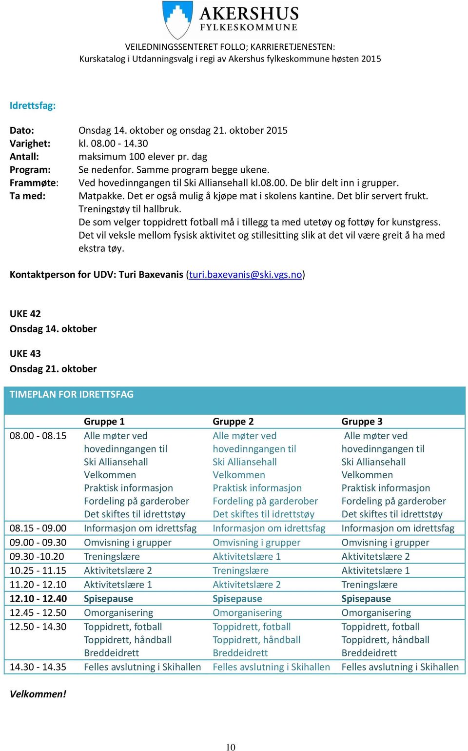 Treningstøy til hallbruk. De som velger toppidrett fotball må i tillegg ta med utetøy og fottøy for kunstgress.