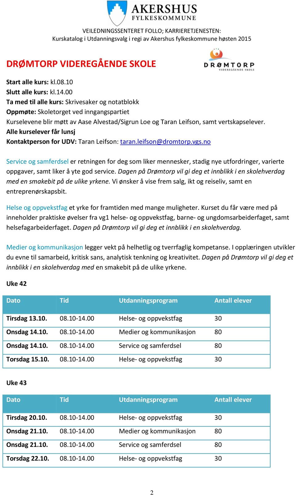 Alle kurselever får lunsj Kontaktperson for UDV: Taran Leifson: taran.leifson@dromtorp.vgs.