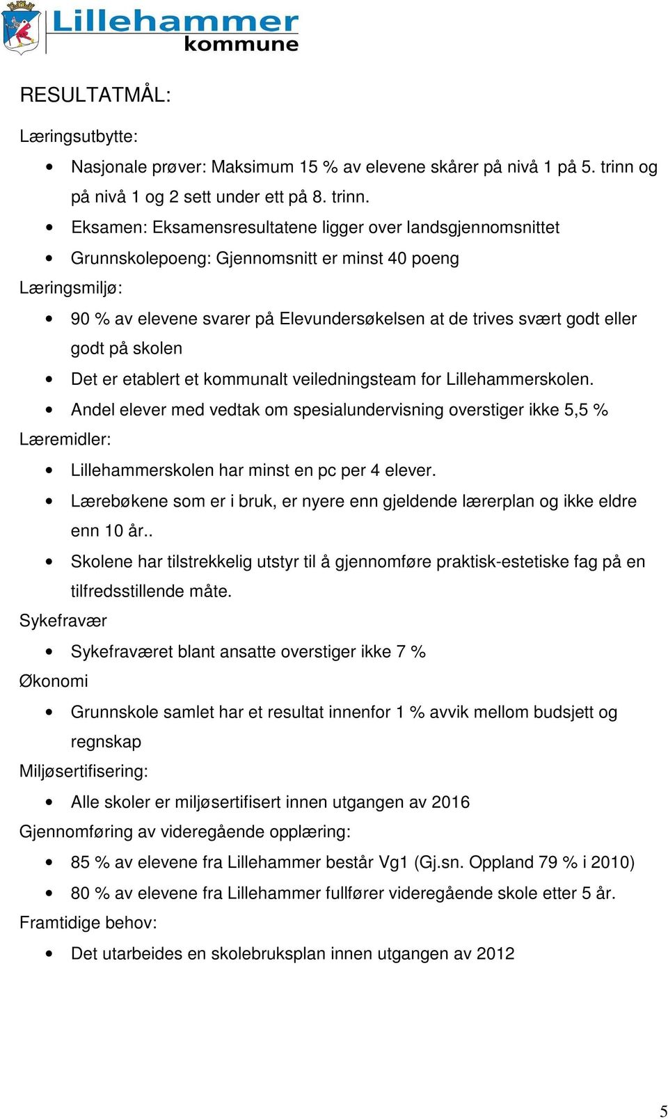 Eksamen: Eksamensresultatene ligger over landsgjennomsnittet Grunnskolepoeng: Gjennomsnitt er minst 40 poeng Læringsmiljø: 90 % av elevene svarer på Elevundersøkelsen at de trives svært godt eller