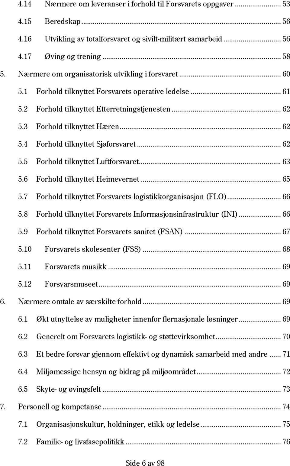 .. 62 5.5 Forhold tilknyttet Luftforsvaret... 63 5.6 Forhold tilknyttet Heimevernet... 65 5.7 Forhold tilknyttet Forsvarets logistikkorganisasjon (FLO)... 66 5.