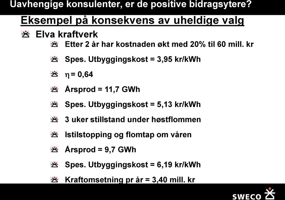 Utbyggingskost = 5,13 kr/kwh 3 uker stillstand under høstflommen Istilstopping og flomtap